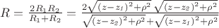 $R=\frac{2R_1R_2}{R_1+R_2}=\frac{2\sqrt{{{\left( z-\mathit{z_1}\right) }^{2}}+{{\rho}^{2}}}\,\sqrt{{{\left( z-\mathit{z_2}\right) }^{2}}+{{\rho}^{2}}}}{\sqrt{{{\left( z-\mathit{z_2}\right) }^{2}}+{{\rho}^{2}}}+\sqrt{{{\left( z-\mathit{z_1}\right) }^{2}}+{{\rho}^{2}}}}$