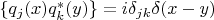 $\{q_j(x)q_k^*(y)\}=i\delta_{jk}\delta(x-y)$
