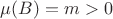 $\mu(B) = m > 0$