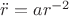 $\ddot{r}=ar^{-2}$ $\ddot{r}=ar^{-2}$