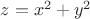 $z={x}^{2}+{y}^{2}$