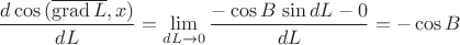 $$\frac{d\cos{(\overline{\operatorname{grad}L},x)}}{dL} = \lim\limits_{dL\to0} \frac{-\cos{B}\,\sin{dL} - 0}{dL} = -\cos{B}$$