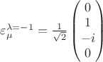 $\varepsilon_\mu^{\lambda=-1}=\frac{1}{\sqrt{2}}\begin{pmatrix}
 0   \\
 1\\
 -i\\
0
\end{pmatrix}$
