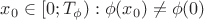 $x_0 \in [0;T_{\phi}): \phi(x_0) \neq \phi(0)$