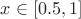 $x\in [0.5,1]$