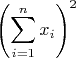 $$\left(\sum_{i=1}^nx_i\right)^2$$