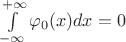 $ \int\limits_{-\infty}^{+\infty}{\varphi_0 (x)dx = 0}$
