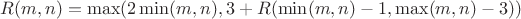 $R(m,n)=\max (2\min (m,n), 3+R(\min (m,n)-1, \max (m,n)-3) )$
