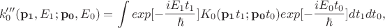 $$k'''_0(\mathbf{p_1},E_1;\mathbf{p_0},E_0)=\int exp[-\frac{iE_1t_1}{\hbar}]K_0(\mathbf{p_1}t_1;\mathbf{p_0}t_0)exp[-\frac{iE_0t_0}{\hbar}]dt_1dt_0,$$