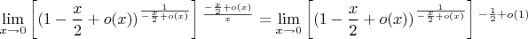 $$\lim \limits _{x \to 0}\left[ (1-\frac{x}{2}+o(x))^\frac{1}{-\frac{x}{2}+o(x)}\right]{}^{\frac{-\frac{x}{2}+o(x)}{x}} = \lim \limits _{x \to 0}\left[ (1-\frac{x}{2}+o(x))^\frac{1}{-\frac{x}{2}+o(x)}\right]{}^{-\frac{1}{2}+o(1)} $$