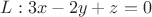 $L: 3 x - 2 y + z = 0$