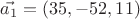 $\vec{a_1}=(35,-52,11)$ $\vec{a_1}=(35,-52,11)$