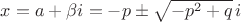 $x = a + \beta i = -p\pm\sqrt{-p^2 + q}\,i$