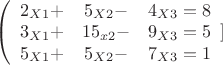 $ \[\left( {\begin{array}{*{20}{c}} {{2_{X1}} + } & {{5_{X2}} - } & {{4_{X3}} = 8} \\ {{3_{X1}} + } & {{{15}_{x2}} - } & {{9_{X3}} = 5} \\ {{5_{X1}} + } & {{5_{X2}} - } & {{7_{X3}} = 1} \\ \end{array} } ]$