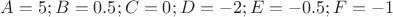 $A=5;B=0.5;C=0;D=-2;E=-0.5;F=-1$