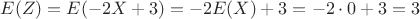 $E(Z) = E(-2X+3) = -2 E(X) + 3 = -2 \cdot 0 + 3 = 3$