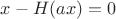 $x-H(ax)=0$