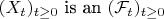 $(X_t)_{t\geq 0}$ is an $(\mathcal{F}_t)_{t\geq 0}$