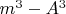 $m^3 - A^3$