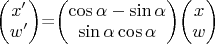 $\begin{pmatrix}
x' \\
w' \\
\end{pmatrix}$=$\begin{pmatrix}
\cos\alpha -\sin\alpha \\
\sin\alpha \cos\alpha \\
\end{pmatrix}$\begin{pmatrix}
x \\
w \\
\end{pmatrix}$$