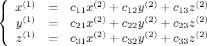 $$\left\{
\begin{array}{rcl}
 x^{(1)}&=& c_{11} x^{(2)}+ c_{12} y^{(2)}+c_{13} z^{(2)}\\
 y^{(1)}&=& c_{21} x^{(2)}+ c_{22} y^{(2)}+c_{23} z^{(2)} \\
 z^{(1)}&=& c_{31} x^{(2)}+ c_{32} y^{(2)}+c_{33} z^{(2)} \\
\end{array}
\right.$$