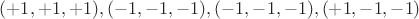 $(+1, +1, +1), (-1, -1, -1), (-1, -1, -1), (+1, -1, -1)$