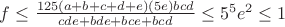 $f\le\frac{125(a+b+c+d+e)(5e)bcd}{cde+bde+bce+bcd}\le5^5e^2\le1$