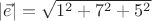 $| \vec e|=\sqrt{1^2+7^2+5^2}$