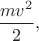 $\dfrac{mv^2}{2},$