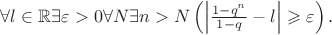 $\forall l\in\mathbb{R}\exists \varepsilon>0\forall N\exists n > N\left(\left|\frac{1-q^n}{1-q}-l\right|\geqslant \varepsilon\right).$