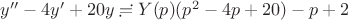 $y''-4y'+20y\risingdotseq Y(p)(p^2-4p+20)-p+2$