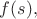 $f(s),$