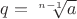 $q =\sqrt[n-1] a$