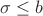 $\sigma\le b$