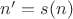 $n' = s(n)$