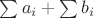$\sum a_i + \sum b_i $