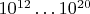 $10^{12}\ldots 10^{20}$