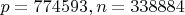 $p=774593,n=338884$