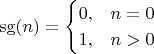 $$
\mathrm{sg}(n) =
\begin{cases}
0, &n=0 \\
1, &n>0
\end{cases}
$$
