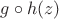 $g\circ h(z)$