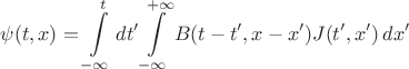 $$
\psi(t, x) = \int\limits_{-\infty}^{t} dt' \int\limits_{-\infty}^{+\infty} B(t - t', x - x') J(t', x') \, dx'
$$