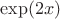 $\exp(2x)$