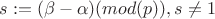 $s:=(\beta-\alpha)(mod (p)), s\ne 1$