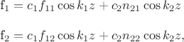 $$

f_1 = c_1f_{11}\cos k_1z+c_2n_{21}\cos k_2z\\

f_2 = c_1f_{12}\cos k_1z+c_2n_{22}\cos k_2z,

$$