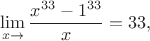 $$\mathop{\lim}\limits_{x\to}{x^{33}-1^{33}\over x}=33,$$