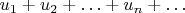 $u_1+u_2+\ldots+u_n+\ldots$