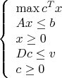$\left\{\begin{array}{l}\max c^T x\\
Ax \leq b\\
x\geq 0\\
Dc \leq v\\
c\geq 0\end{array}\right.$