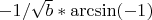 $ -1/ \sqrt{b}* \arcsin(-1)$