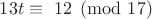 $ 13t \equiv\ 12  \pmod {17} $