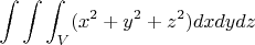 $$\int\int\int_V (x^2+y^2+z^2)dxdydz$$